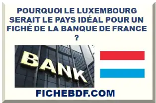 POURQUOI LE LUXEMBOURG SERAIT LE PAYS IDÉAL POUR UN FICHÉ DE LA BANQUE DE FRANCE ?