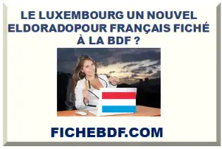 LE LUXEMBOURG UN NOUVEL ELDORADOPOUR FRANÇAIS FICHÉ À LA BDF ?